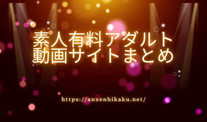 素人有料アダルト動画サイトまとめ