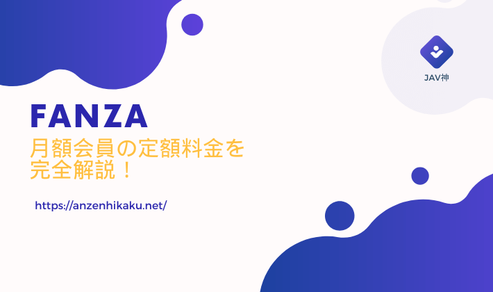 fanza【ファンザ】月額会員の定額料金を完全解説！